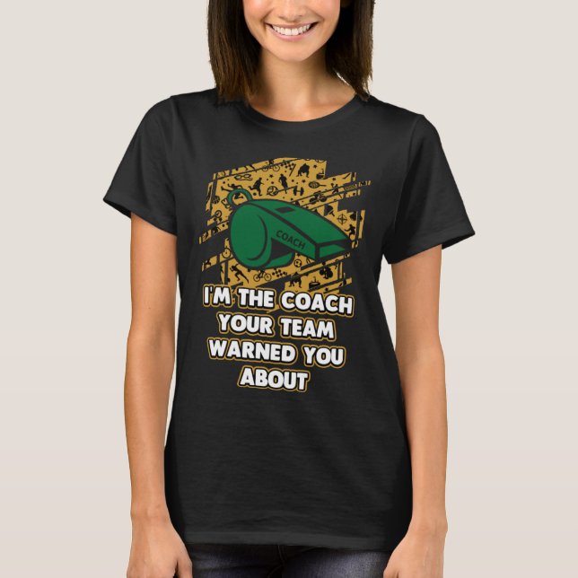 Im the Coach Your Team Warned You About  Coaching  T-Shirt (Front)