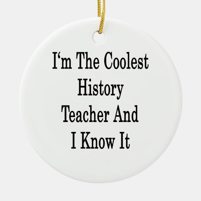 I'm The Coolest History Teacher And I Know It Ceramic Ornament (Front)