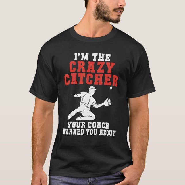Im the crazy Catcher your Coach warned you about B T-Shirt (Front)