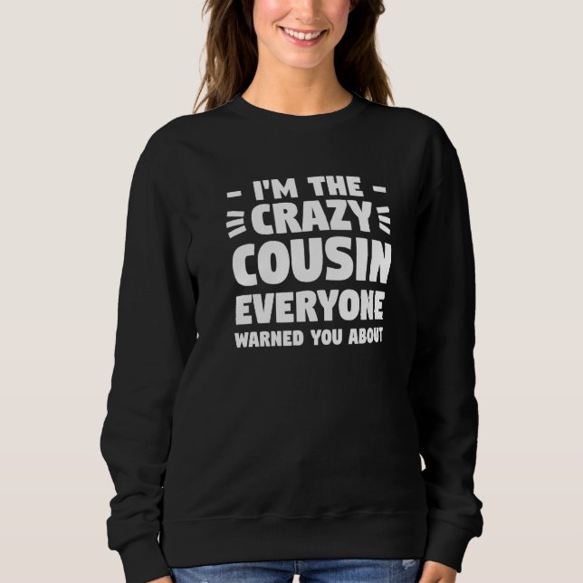 I'm The Crazy Cousin Everyone Warned Aunt Uncle Co Sweatshirt (Front)