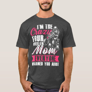 Im The Crazy Four Wheeler Mum Everyone Warned You T-Shirt
