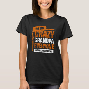 I'm The Crazy Grandpa Everyone Warned You About Gr T-Shirt