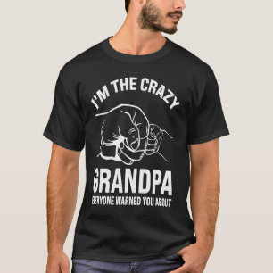 I'm the crazy grandpa everyone warned you about gr T-Shirt