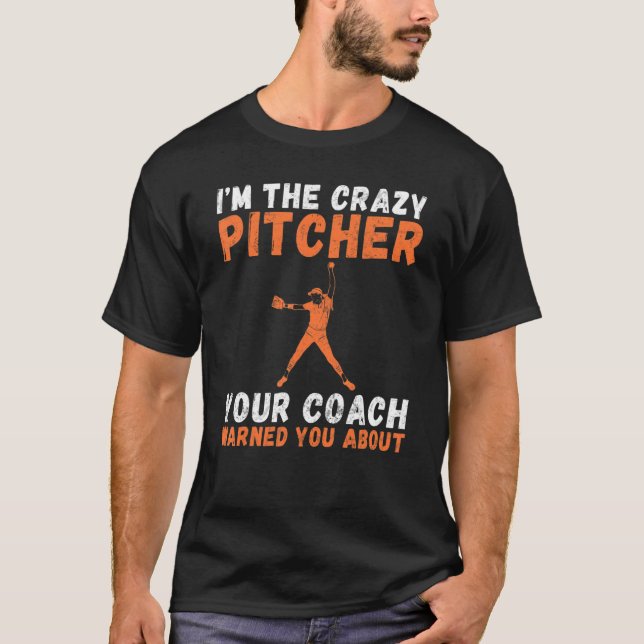 Im the crazy Pitcher your Coach warned you about P T-Shirt (Front)
