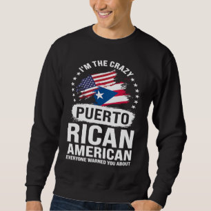 I'm the crazy Puerto rican American everyone Puert Sweatshirt