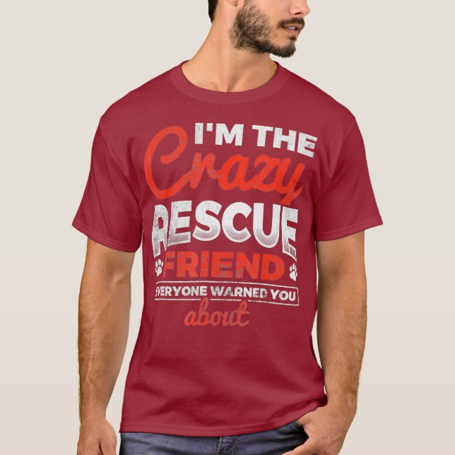 Im The Crazy Rescue Friend Dog Lover Dog Rescue T-Shirt (Front)
