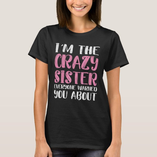 I'm The Crazy Sister Everyone Warned You About Sib T-Shirt (Front)