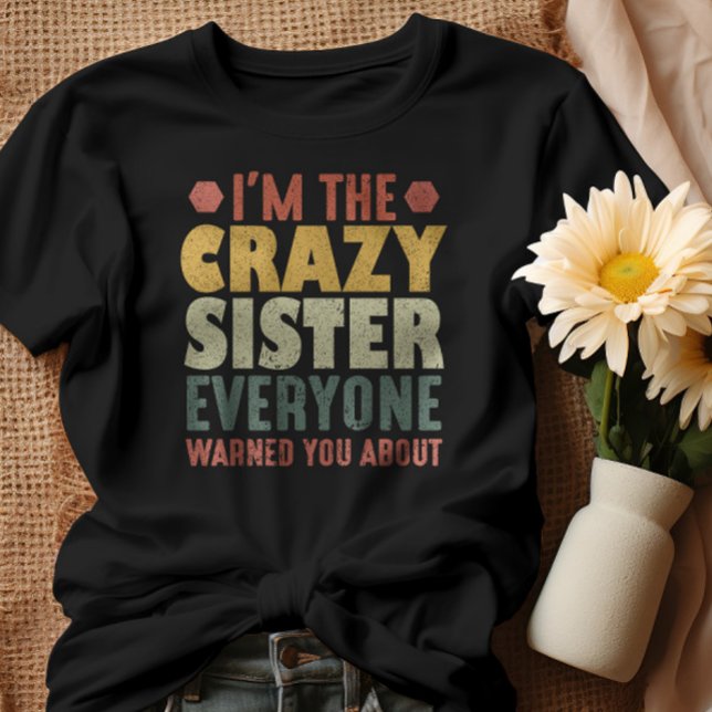 I'm The Crazy Sister Everyone Warned You About T-Shirt (Creator Uploaded)