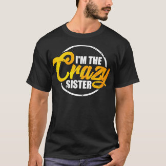 I'm The Crazy Sister Funny Sisterly Love Gift Pul T-Shirt