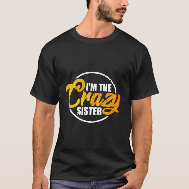 I'M The Crazy Sister Hoodie Funny Sisterly Love Gi T-Shirt (Front)