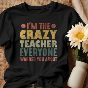 I'm The Crazy Teacher Everyone Warned You About T-Shirt