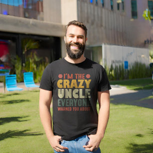 I'm The Crazy Uncle Everyone Warned You About T-Shirt