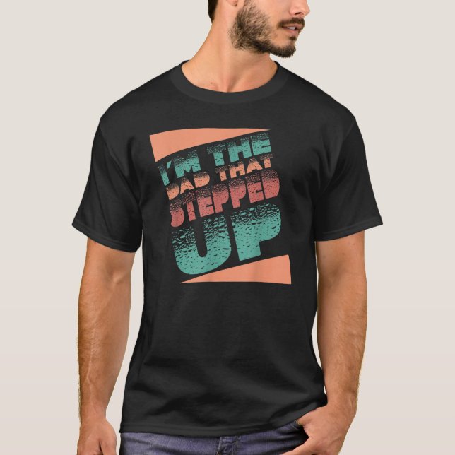 I'm The Dad That Stepped Up StepDad Stepfather Fat T-Shirt (Front)