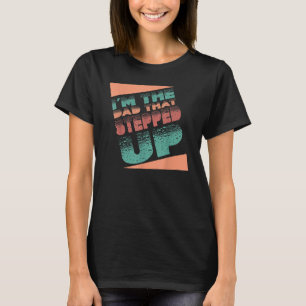 I'm The Dad That Stepped Up StepDad Stepfather Fat T-Shirt