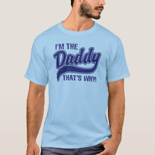 I'm The Daddy That's Why T-Shirt