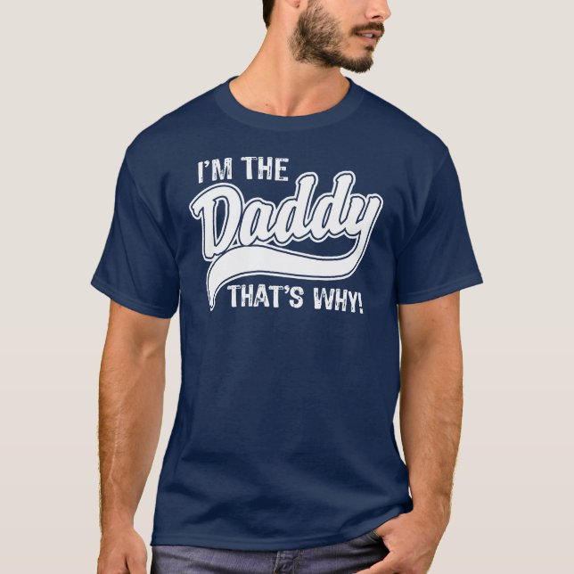 I'm The Daddy That's Why T-Shirt (Front)