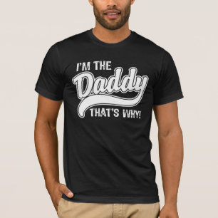I'm The Daddy That's Why T-Shirt