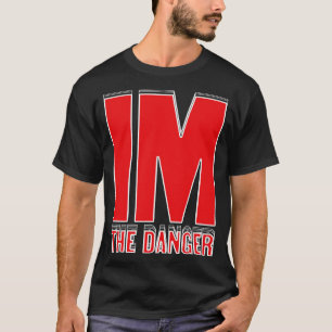 Im the danger T-Shirt