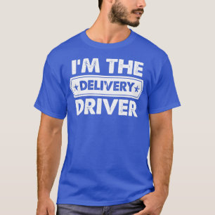 Im the Delivery Driver  T-Shirt
