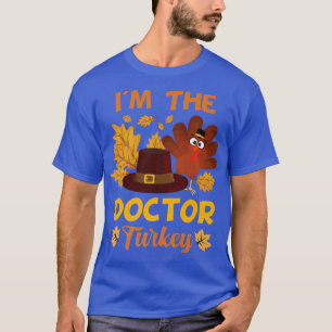 I'm The Doctor Turkey Happy thanksgiving Thankful T-Shirt