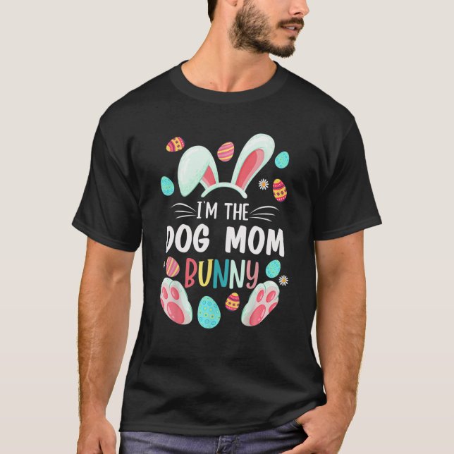 I'm The Dog Mom Bunny Matching Family Easter Party T-Shirt (Front)