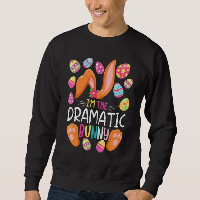 I'm The Dramatic Bunny Cute Eggs Rabit Easter Part Sweatshirt (Front)