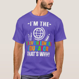 I'm The Early Childhood Educator That's Why Teache T-Shirt