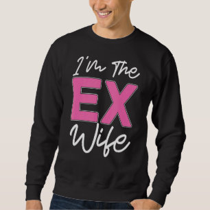 I'm The Ex Wife Divorcee Ex Wife Divorce Party Di Sweatshirt