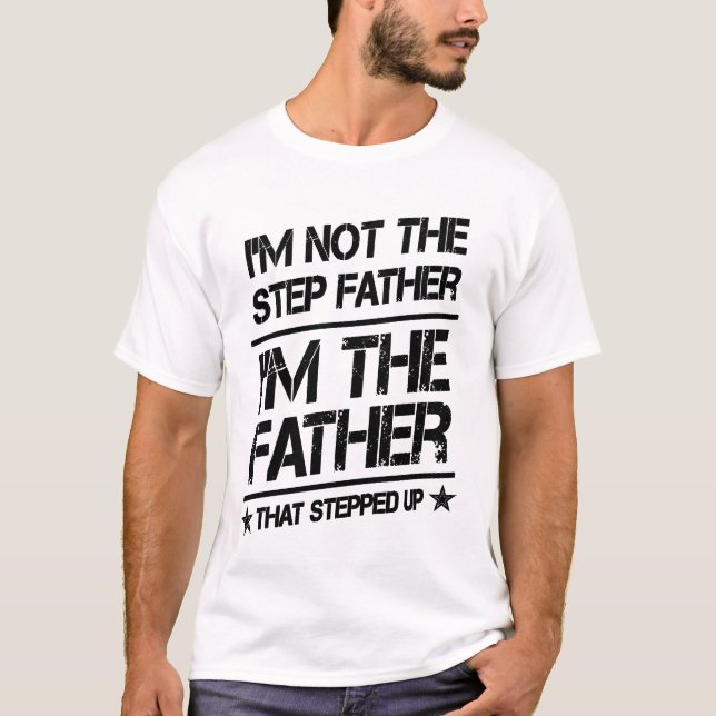 I'm The Father That Stepped Up Great Father Gift T-Shirt (Front)