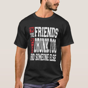 I'm The Friend But I'm Drunk Too Friends Matching T-Shirt