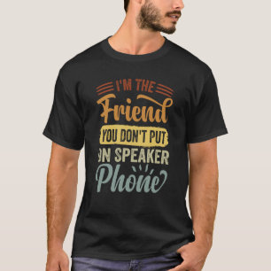 I'm The Friend You Don't Put On Speaker Phone Sar T-Shirt