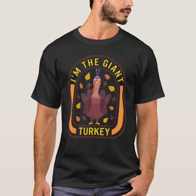 I'm The Giant Turkey Thanksgiving Turkey  Dinner   T-Shirt (Front)