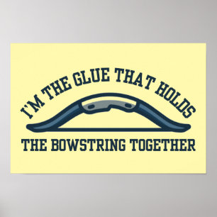 I'm the Glue that Holds the Bowstring Archery Mum Poster