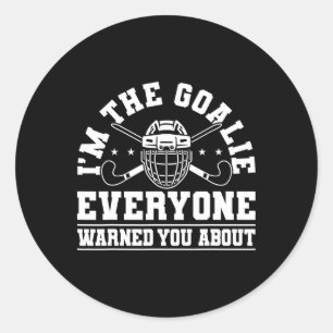 Im The Goalie Everyone Warned You About Field Hock Classic Round Sticker