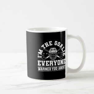 Im The Goalie Everyone Warned You About Field Hock Coffee Mug