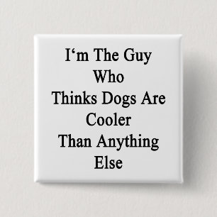 I'm The Guy Who Thinks Dogs Are Cooler Than Anythi 15 Cm Square Badge