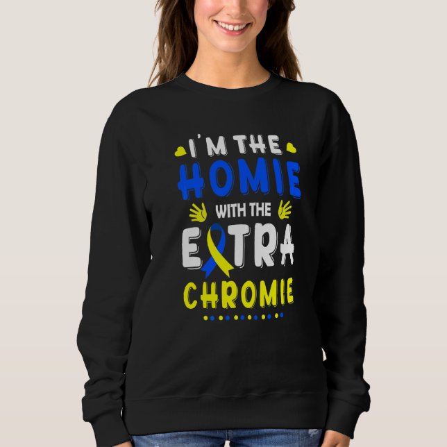 I'm The Homie With Extra Chromie Down Syndrome Awa Sweatshirt (Front)