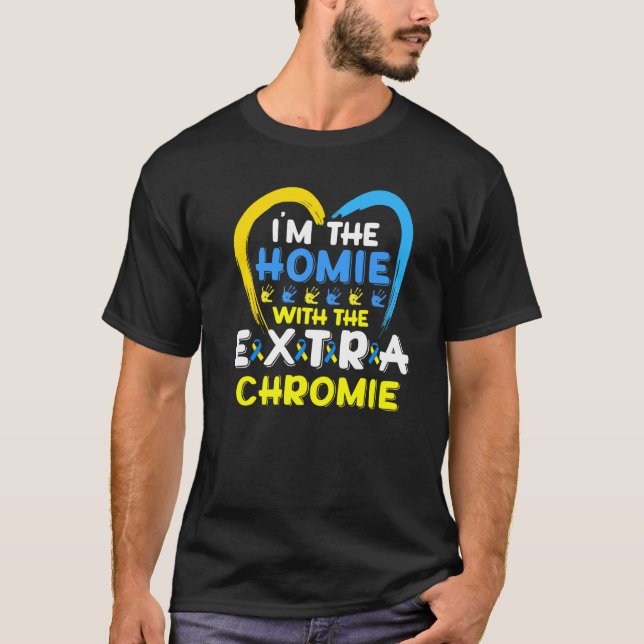 I'm The Homie With Extra Chromie Down Syndrome Awa T-Shirt (Front)