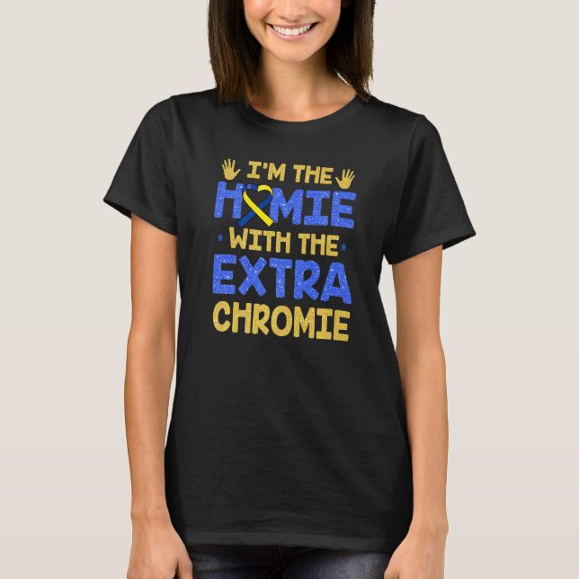 I'm The Homie With Extra Chromie Down Syndrome Awa T-Shirt (Front)