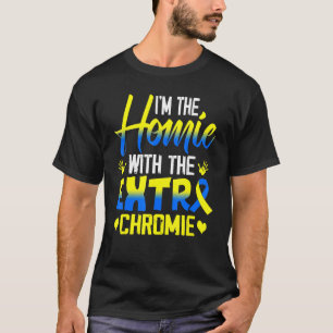 I'm The Homie With Extra Chromie Down Syndrome Awa T-Shirt