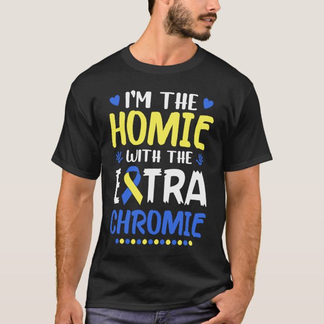 I'm The Homie With Extra Chromie Down Syndrome Awa T-Shirt (Front)