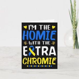 Im The Homie With Extra Chromie Down Syndrome Awar Card