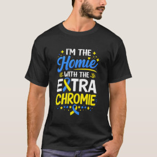 I'm The Homie with The Extra Chromie Down Syndrome T-Shirt