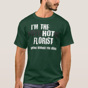 Im The Hot Psychotic Florist Warning You Funny T-Shirt