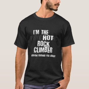Im The Hot Psychotic Rock Climber Warning Climbing T-Shirt