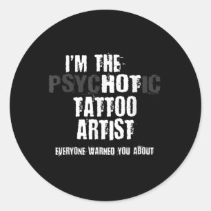 Im The Hot Psychotic Tattoo Artist Warning You Fun Classic Round Sticker