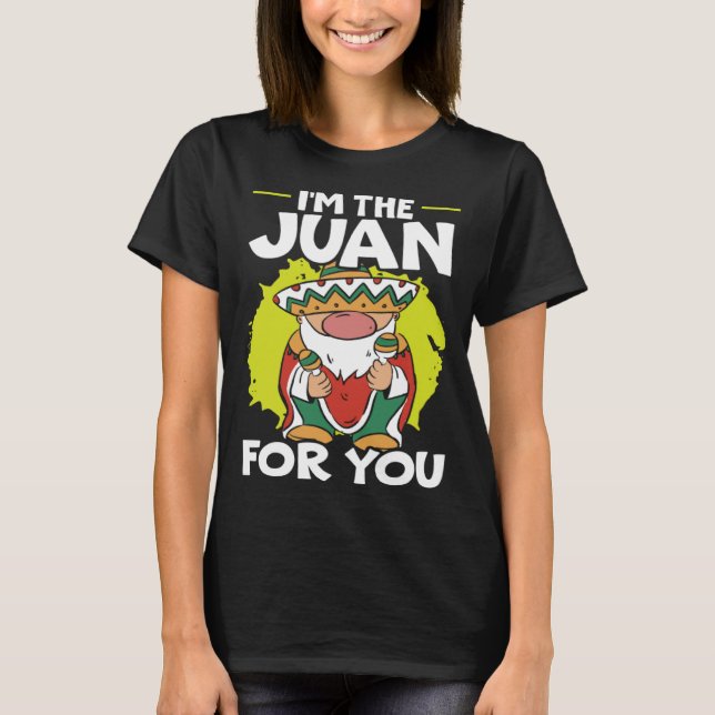 I'm The Juan For You Mexico Pride Mexican Cinco De T-Shirt (Front)