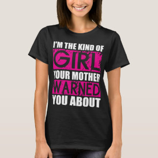 I'm The Kind of Girl Your Mother Warned You About T-Shirt