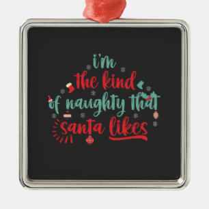 I'm The Kind of Naughty That Santa Likes Metal Ornament