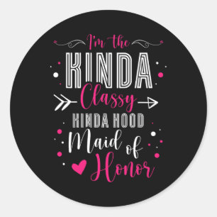 I'm The Kinda Cly Kinda Hood Maid Of Honour Bachel Classic Round Sticker